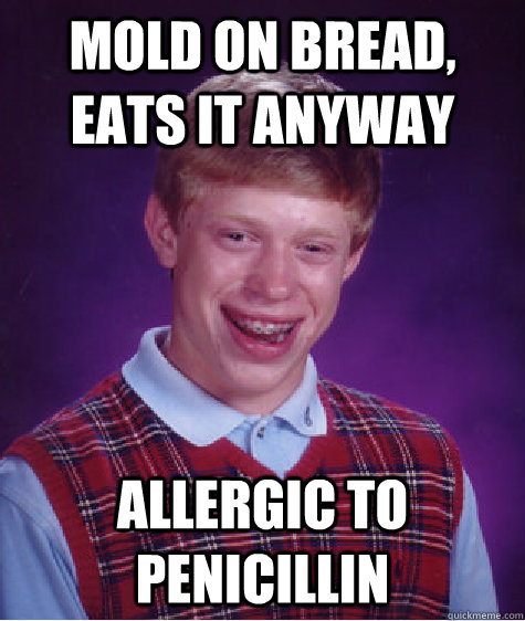Mold on Bread, eats it anyway Allergic to Penicillin  - Mold on Bread, eats it anyway Allergic to Penicillin   Bad Luck Brian
