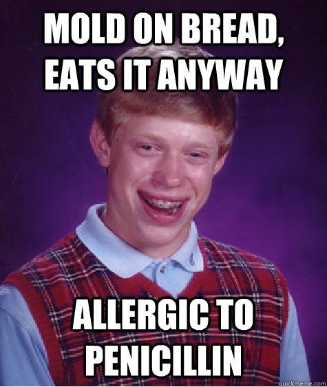 Mold on Bread, eats it anyway Allergic to Penicillin   Bad Luck Brian