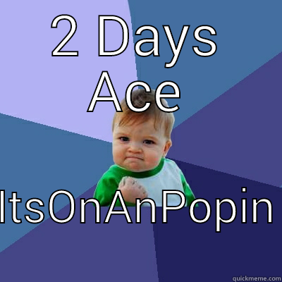 2 DAYS ACE ITSONANPOPIN Success Kid