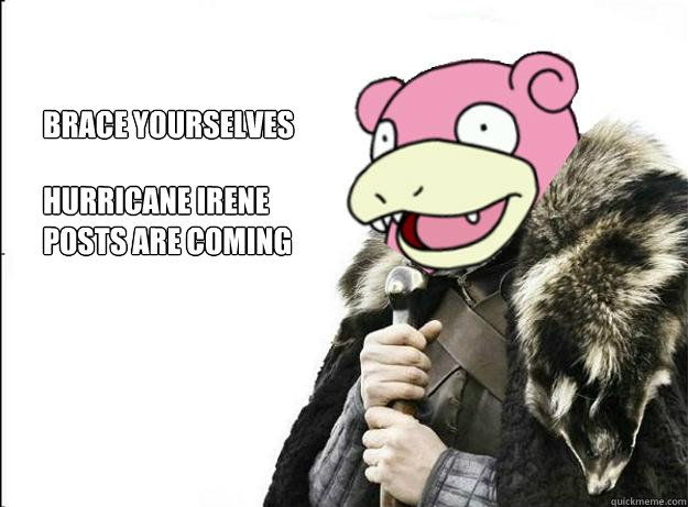 Brace yourselves hurricane irene posts are coming - Brace yourselves hurricane irene posts are coming  Imminent Slowpoke