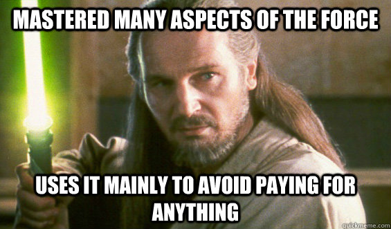 Mastered many aspects of the force uses it mainly to avoid paying for anything  Master Qui Gon