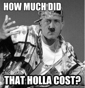 How Much Did That Holla Cost? - How Much Did That Holla Cost?  Gangsta Hitler