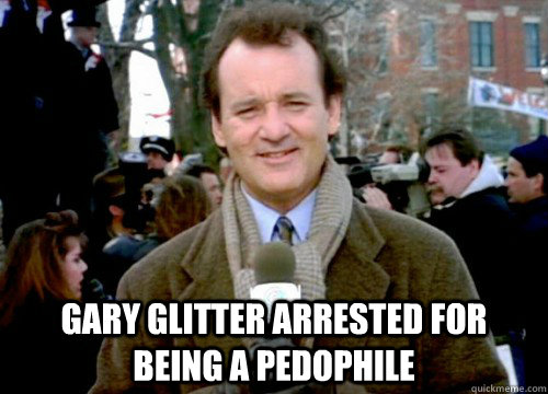  Gary Glitter Arrested for being a pedophile -  Gary Glitter Arrested for being a pedophile  Groundhog Day