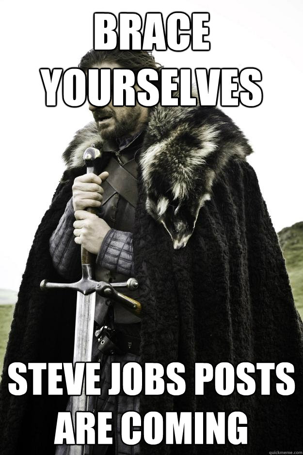 Brace Yourselves Steve Jobs posts are coming  Winter is coming
