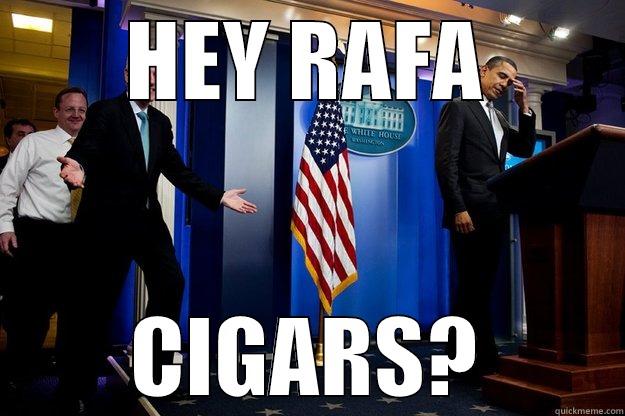 HEY RAFA CIGARS? Inappropriate Timing Bill Clinton