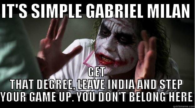 IT'S SIMPLE GABRIEL MILAN  GET THAT DEGREE, LEAVE INDIA AND STEP YOUR GAME UP. YOU DON'T BELONG HERE Joker Mind Loss