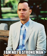  i am not a strong man  -  i am not a strong man   Forrest Gump