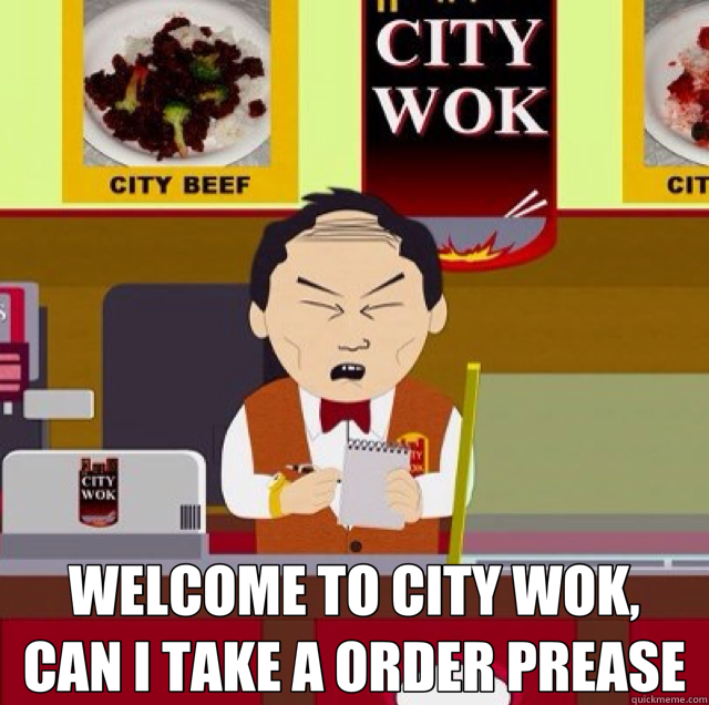  WELCOME TO CITY WOK,    CAN I TAKE A ORDER PREASE  