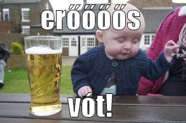 ERŐŐŐŐS VÓT! drunk baby