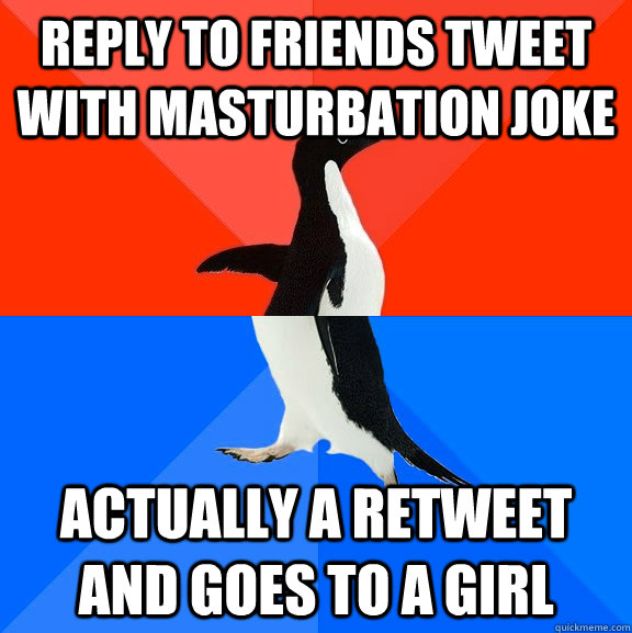 Reply to friends tweet with masturbation joke Actually a retweet and goes to a girl - Reply to friends tweet with masturbation joke Actually a retweet and goes to a girl  Socially Awesome Awkward Penguin