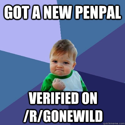 got a new penpal verified on /r/gonewild  Success Kid