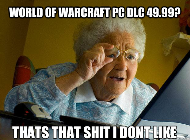 WORLD OF WARCRAFT PC DLC 49.99? THATS THAT SHIT I DONT LIKE    Grandma finds the Internet