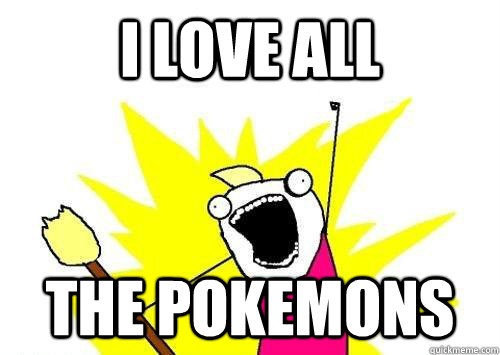 i Love ALL THE POKEMONS  