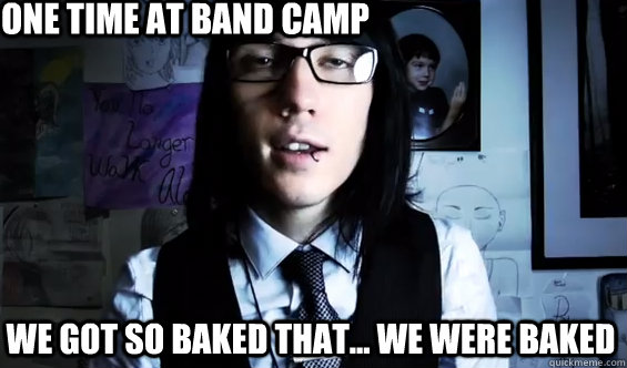 One time at band camp We got so baked That... we were baked - One time at band camp We got so baked That... we were baked  Misc