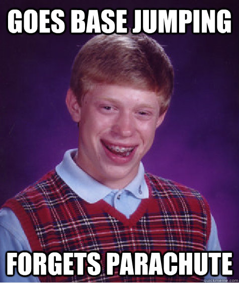 Goes Base Jumping Forgets parachute  Bad Luck Brian