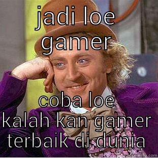 JADI LOE GAMER COBA LOE KALAH KAN GAMER TERBAIK DI DUNIA Creepy Wonka