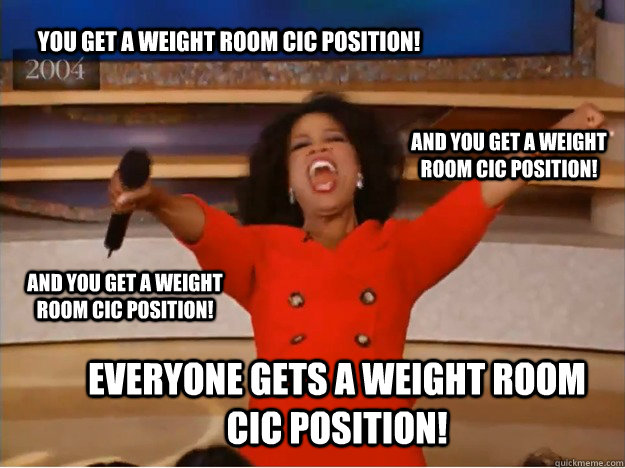 You get a weight room CIC position! everyone gets a weight room CIC position! and You get a weight room CIC position! and You get a weight room CIC position! - You get a weight room CIC position! everyone gets a weight room CIC position! and You get a weight room CIC position! and You get a weight room CIC position!  oprah you get a car