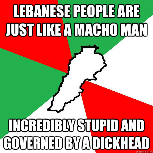 Lebanese people are just like a Macho Man Incredibly Stupid and governed by a Dickhead  Lebanon meme