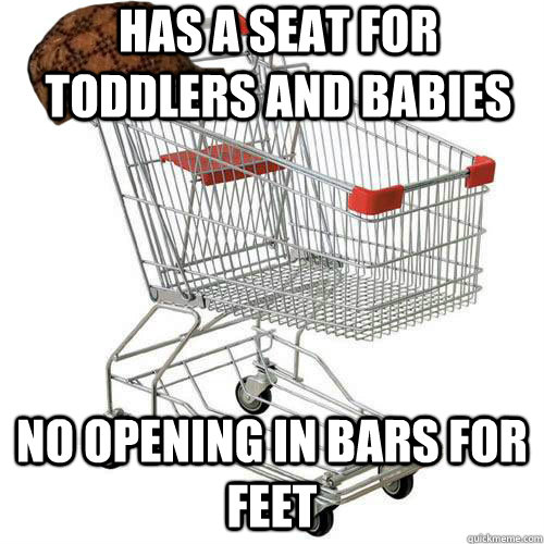 has a seat for toddlers and babies no opening in bars for feet  Scumbag shopping cart