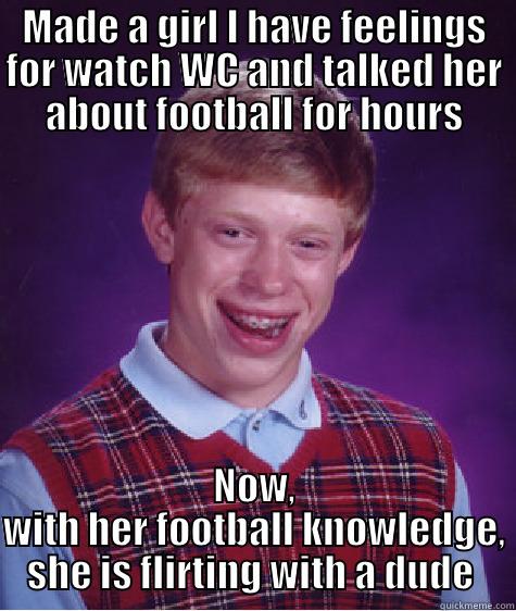 MADE A GIRL I HAVE FEELINGS FOR WATCH WC AND TALKED HER ABOUT FOOTBALL FOR HOURS NOW, WITH HER FOOTBALL KNOWLEDGE, SHE IS FLIRTING WITH A DUDE  Bad Luck Brian