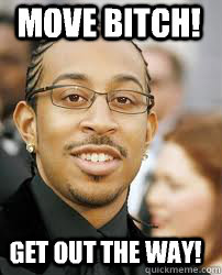 Move bitch! Get out the way! - Move bitch! Get out the way!  Ludacris