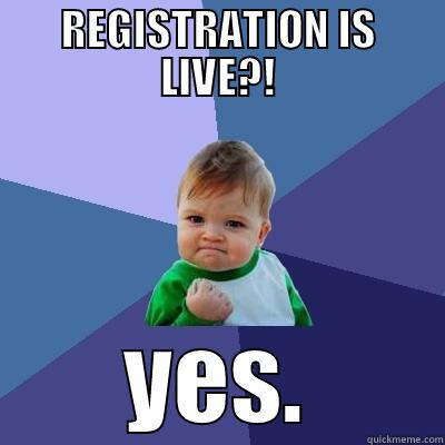 REGISTRATION IS LIVE?! YES. Success Kid