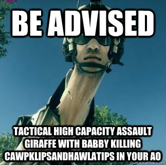 BE ADVISED TACTICAL HIGH CAPACITY ASSAULT GIRAFFE WITH BABBY KILLING CAWPKLIPSANDHAWLATIPS IN YOUR AO  BF3 Be Advised