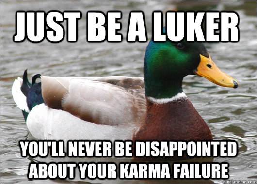 Just be a luker you'll never be disappointed about your karma failure  Actual Advice Mallard