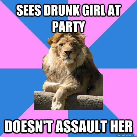 sees drunk girl at party doesn't assault her  Feminist King of the Jungle