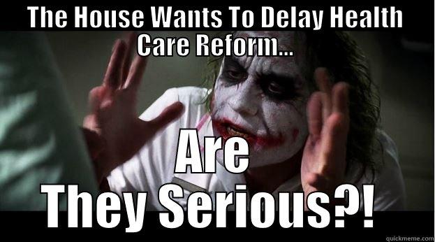THE HOUSE WANTS TO DELAY HEALTH CARE REFORM... ARE THEY SERIOUS?!  Joker Mind Loss