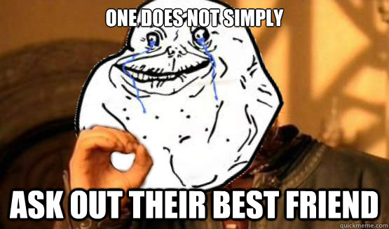 One does not simply ask out their best friend  