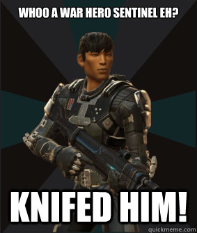 whoo a war hero sentinel eh? Knifed him!  