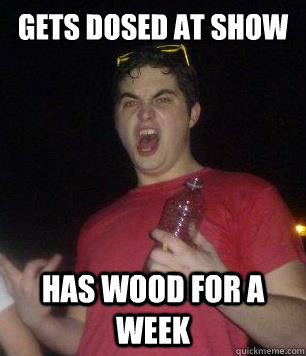 Gets dosed at show has wood for a week  First time at a Rave
