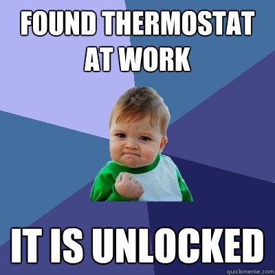 found thermostat at work it is unlocked - found thermostat at work it is unlocked  Success Kid