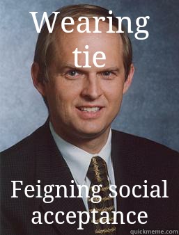 Wearing tie Feigning social acceptance   Overcoming bias guy