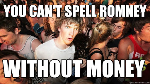 You can't spell Romney Without Money   Sudden Clarity Clarence