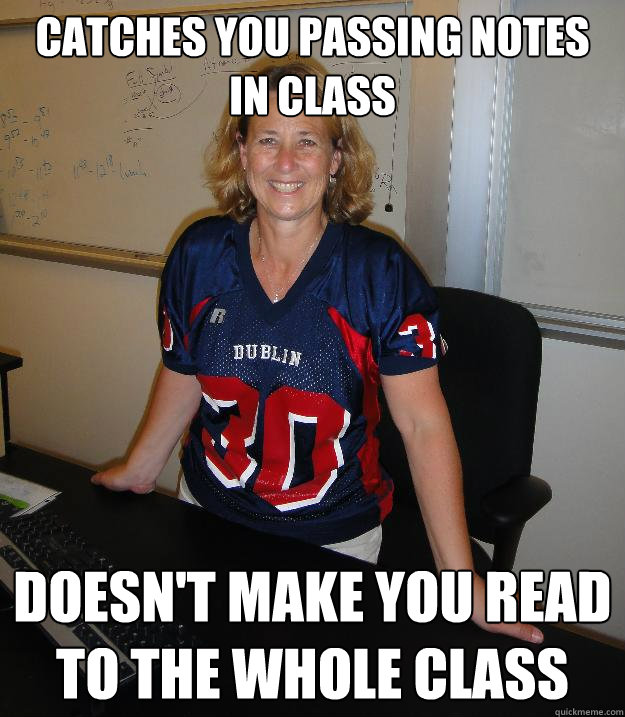 catches you passing notes in class doesn't make you read to the whole class - catches you passing notes in class doesn't make you read to the whole class  Helpful High School Teacher