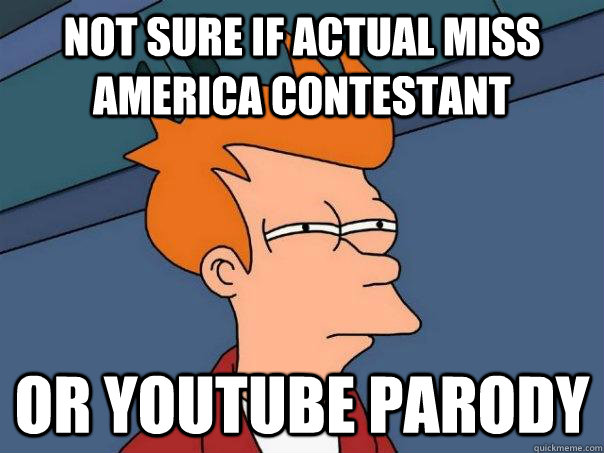 Not sure if actual miss america contestant Or youtube parody - Not sure if actual miss america contestant Or youtube parody  Futurama Fry