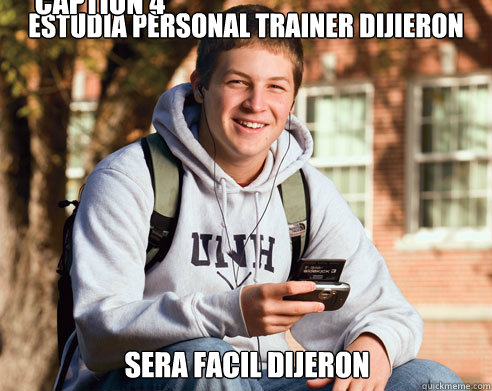 estudia personal trainer dijieron sera facil dijeron Caption 3 goes here Caption 4 goes here  College Freshman