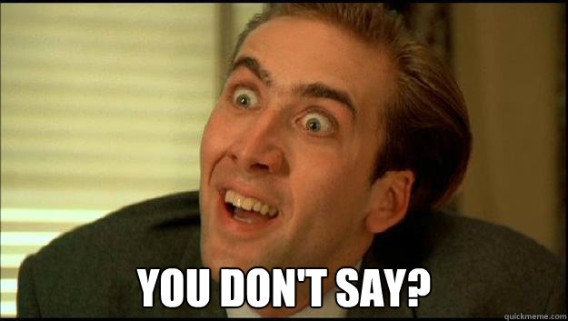  YOu don't say? -  YOu don't say?  Nicolas Cage