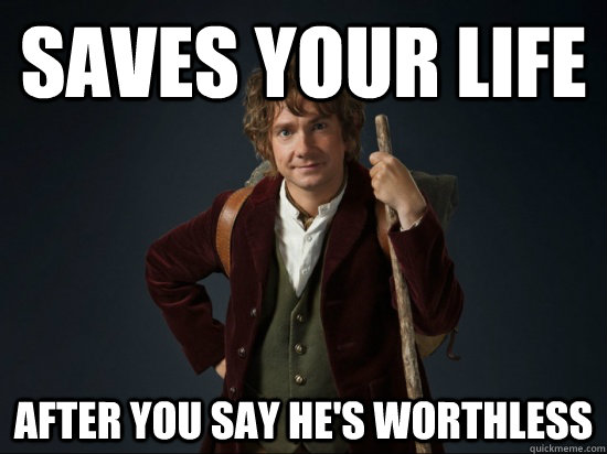 Saves your life after you say he's worthless  