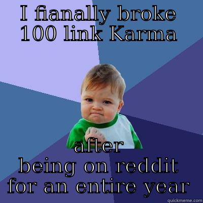 I FIANALLY BROKE 100 LINK KARMA AFTER BEING ON REDDIT FOR AN ENTIRE YEAR Success Kid