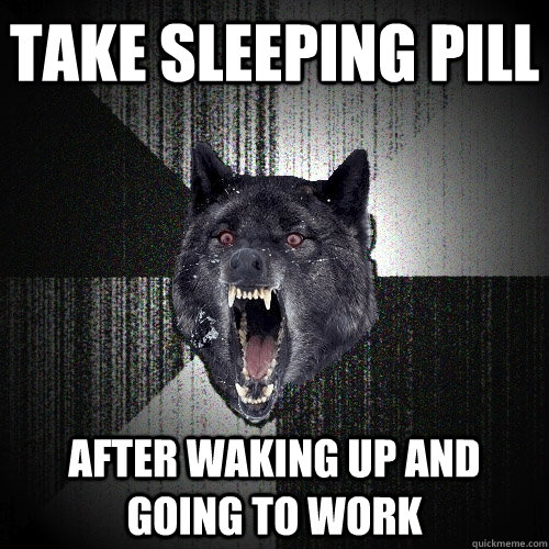Take sleeping pill After waking up and going to work  Insanity Wolf