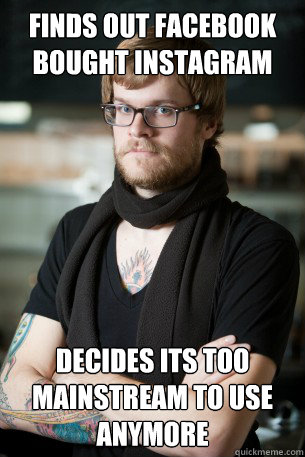Finds out Facebook bought instagram Decides its too mainstream to use anymore  Hipster Barista