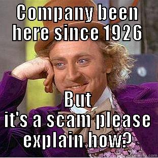 COMPANY BEEN HERE SINCE 1926 BUT IT'S A SCAM PLEASE EXPLAIN HOW? Condescending Wonka