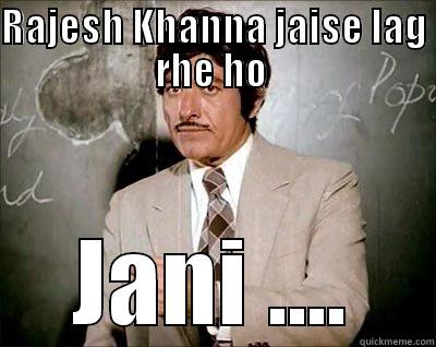 RAJESH KHANNA JAISE LAG RHE HO  JANI .... Misc