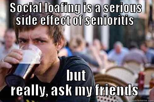 Ch 12 Social Loafing  - SOCIAL LOAFING IS A SERIOUS SIDE EFFECT OF SENIORITIS  BUT REALLY, ASK MY FRIENDS  Lazy College Senior