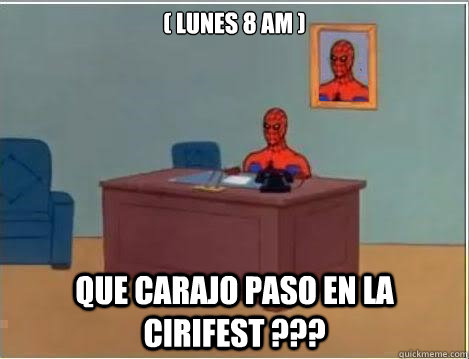 ( Lunes 8 am ) Que carajo paso en la CiriFest ???  Spiderman Desk