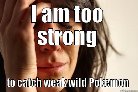 I AM TOO STRONG TO CATCH WEAK WILD POKEMON First World Problems