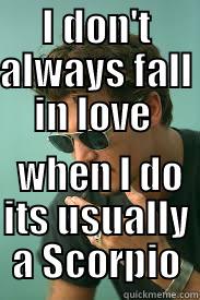 I DON'T ALWAYS FALL IN LOVE   WHEN I DO ITS USUALLY A SCORPIO Misc